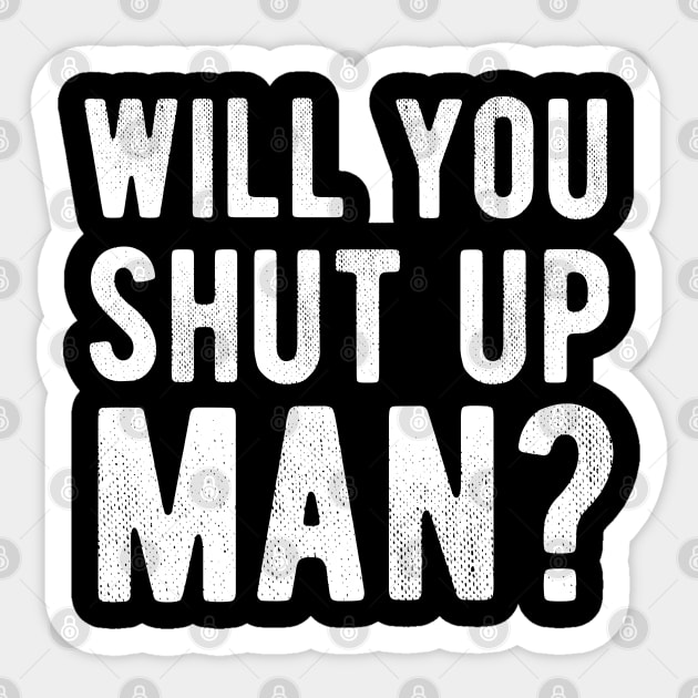 Will You Shut Up Man will you shut up man will you Sticker by Gaming champion